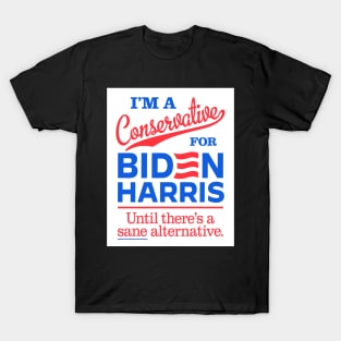 I'm a Conservative For Biden, until there's a sane alternative T-Shirt